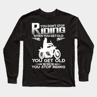 You Don't Stop Riding When You Get Old You Get Old When You Stop Riding Long Sleeve T-Shirt